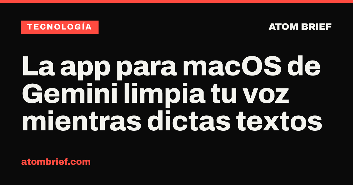 La app para macOS de Gemini limpia tu voz mientras dictas textos