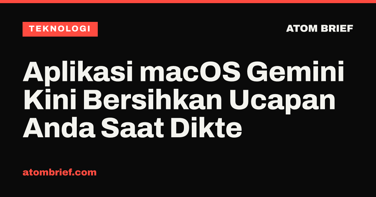 Aplikasi macOS Gemini Kini Bersihkan Ucapan Anda Saat Dikte