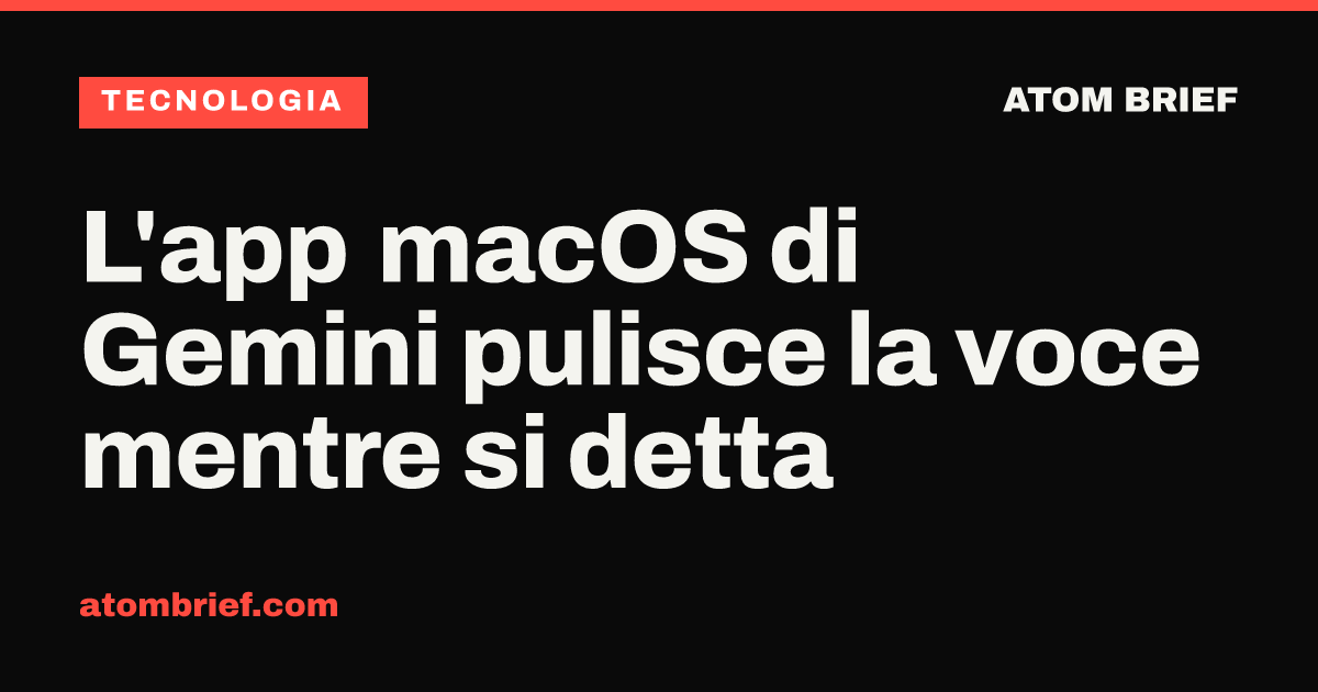 L'app macOS di Gemini pulisce la voce mentre si detta