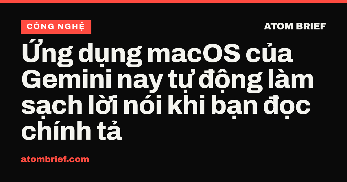Ứng dụng macOS của Gemini nay tự động làm sạch lời nói khi bạn đọc chính tả
