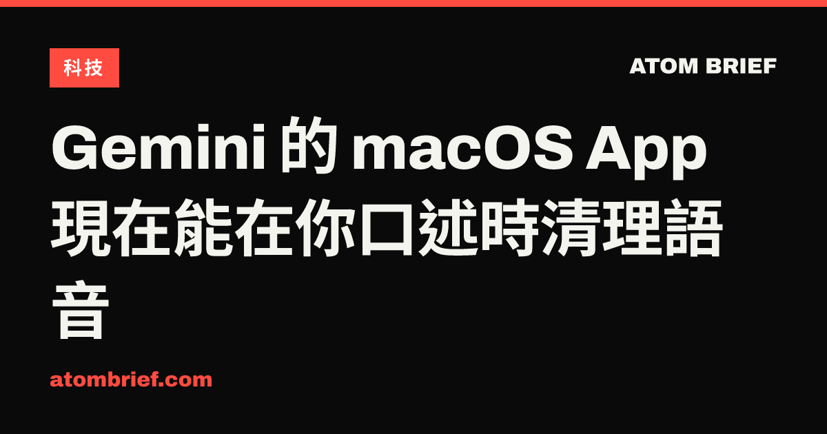 Gemini 的 macOS App 現在能在你口述時清理語音