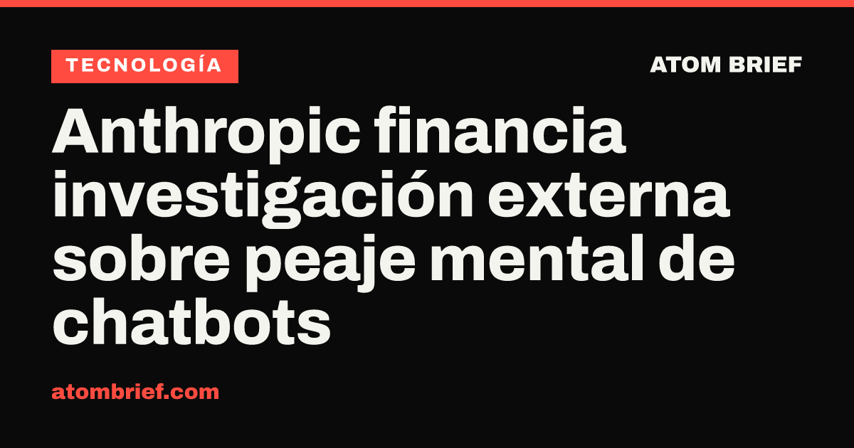 Anthropic financia investigación externa sobre peaje mental de chatbots