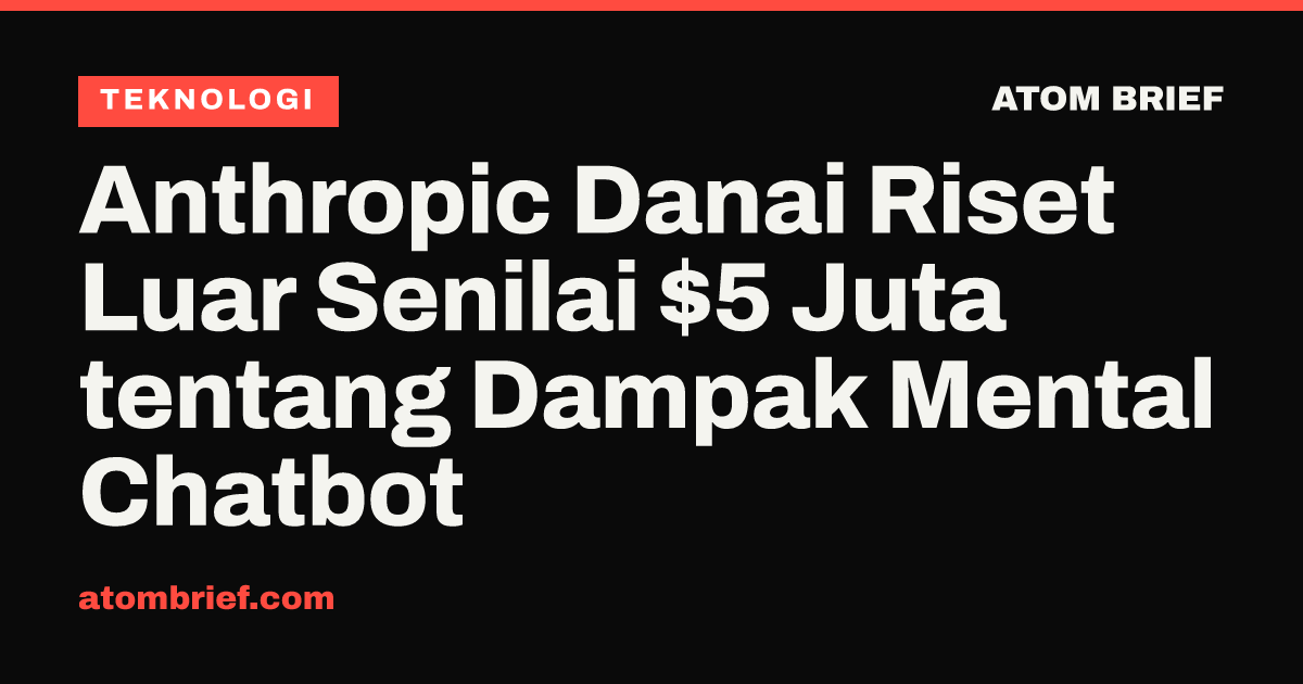 Anthropic Danai Riset Luar Senilai $5 Juta tentang Dampak Mental Chatbot