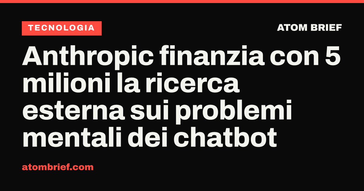 Anthropic finanzia con 5 milioni la ricerca esterna sui problemi mentali dei chatbot