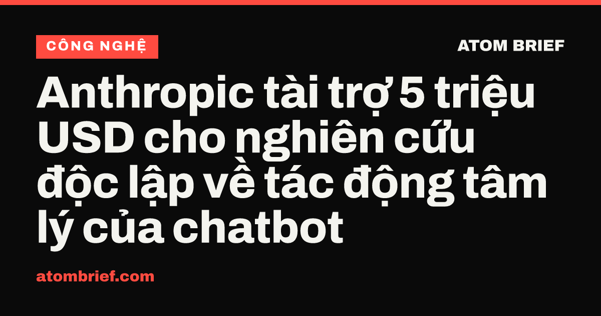 Anthropic tài trợ 5 triệu USD cho nghiên cứu độc lập về tác động tâm lý của chatbot