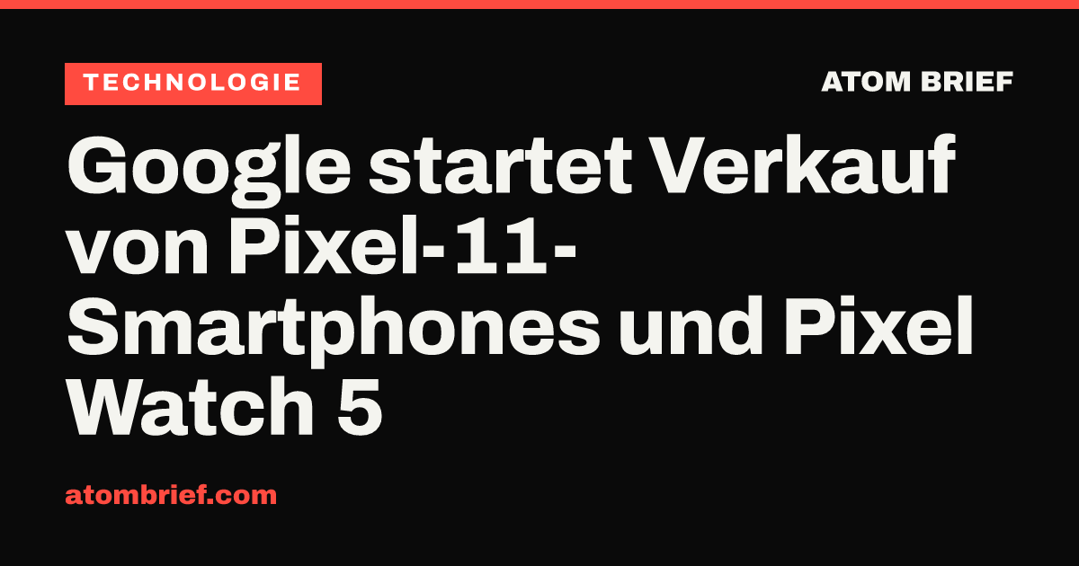 Google startet Verkauf von Pixel-11-Smartphones und Pixel Watch 5