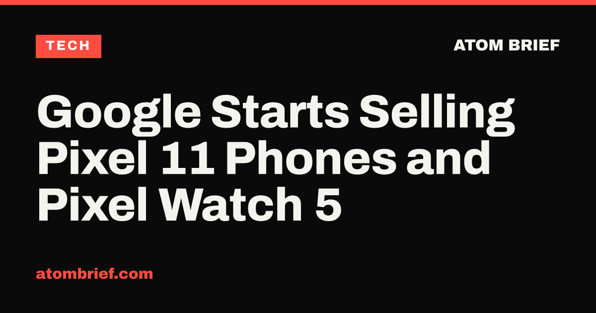 Google Starts Selling Pixel 11 Phones and Pixel Watch 5