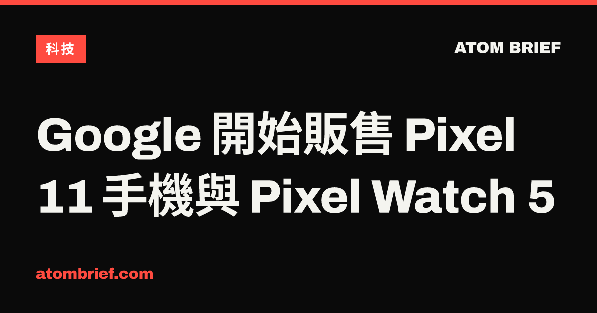 Google 開始販售 Pixel 11 手機與 Pixel Watch 5